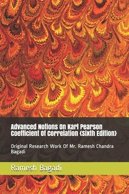 Advanced Notions On Karl Pearson Coefficient Of Correlation {Sixth Edition}: Original Research Work Of Mr. Ramesh Chandra Bagadi by Bagadi, Ramesh Chandra