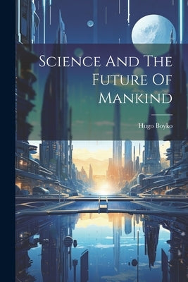 Science And The Future Of Mankind by Hugo Boyko