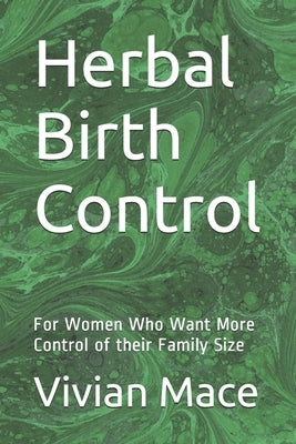 Herbal Birth Control: For Women Who Want More Control of their Family Size by Mace, Vivian