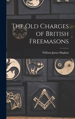 The Old Charges of British Freemasons by Hughan, William James 1841-1911