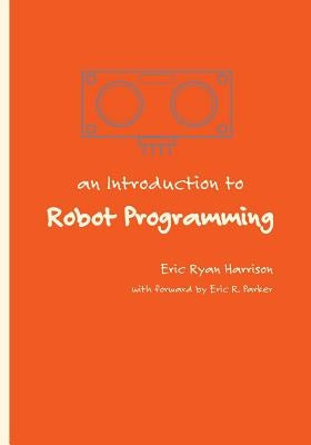 An Introduction to Robot Programming: Programming Sumo Robots with the MRK-1 by Harrison, Eric Ryan