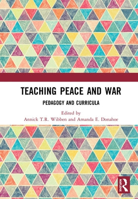 Teaching Peace and War: Pedagogy and Curricula by Wibben, Annick T. R.