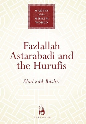 Fazlallah Astarabadi and the Hurufis by Bashir, Shahzad
