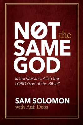 Not the Same God: Is the Qur'an Allah the LORD God of the Bible? by Solomon, Sam