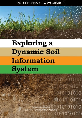 Exploring a Dynamic Soil Information System: Proceedings of a Workshop by National Academies of Sciences Engineeri