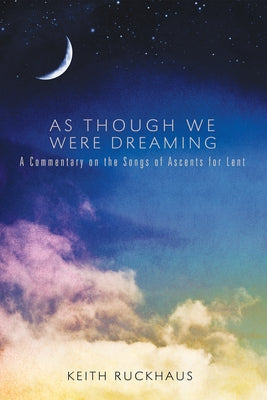 As Though We Were Dreaming: A Commentary on the Songs of Ascents for Lent by Ruckhaus, Keith
