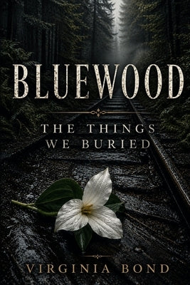 Bluewood: The Things We Buried by Bond, Virginia