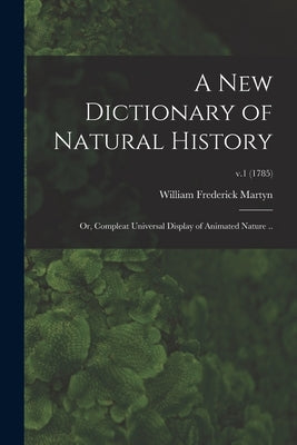 A New Dictionary of Natural History; or, Compleat Universal Display of Animated Nature ..; v.1 (1785) by Martyn, William Frederick