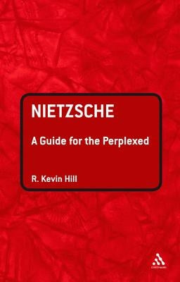 Nietzsche: A Guide for the Perplexed by Hill, R. Kevin