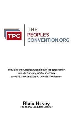 ThePeoplesConvention.org: Providing the American people with the opportunity to fairly, honestly, and respectfully, upgrade and strengthen their by Henry Jd, Blair C.