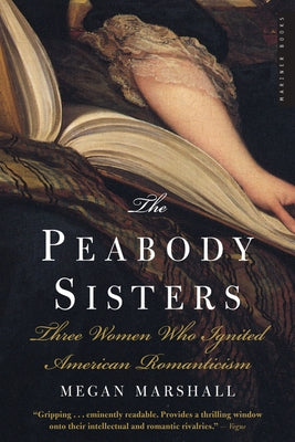 The Peabody Sisters: Three Women Who Ignited American Romanticism by Marshall, Megan
