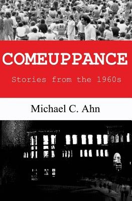 Comeuppance: Stories from the 1960s by Ahn, Michael C.