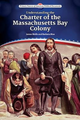 Understanding the Charter of the Massachusetts Bay Colony by Wolfe, James