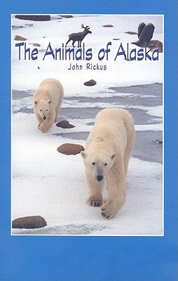 The Animals of Alaska by Rickus, John