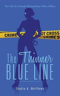 The Thinner Blue Line: The Life of a Female: Metropolitan Police Officer by Matthews, Sophie a.