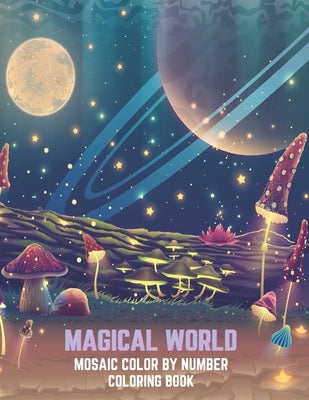 Magical World Mosaic Color By Number Coloring Book: An Adult Mosaic Coloring Book with Incredible Coloring Pages of Mermaids, Fairies, Vampires, Drago by Publishing House, Blue Sea