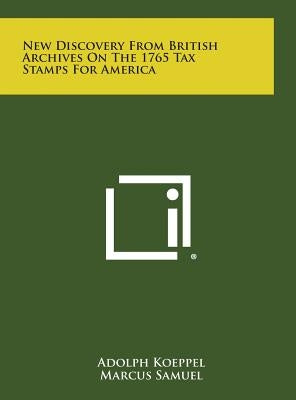 New Discovery from British Archives on the 1765 Tax Stamps for America by Koeppel, Adolph