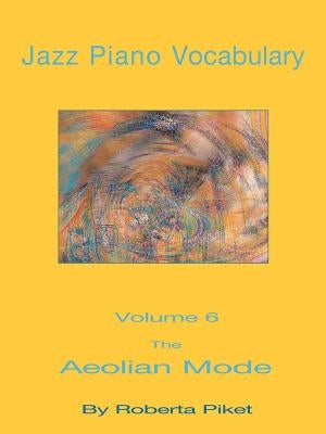 Jazz Piano Vocabulary Volume 6: The Aeolian Mode by Piket, Roberta