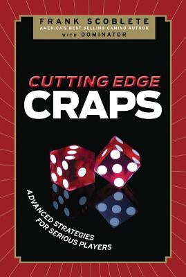Cutting Edge Craps: Advanced Strategies for Serious Players by Scoblete, Frank
