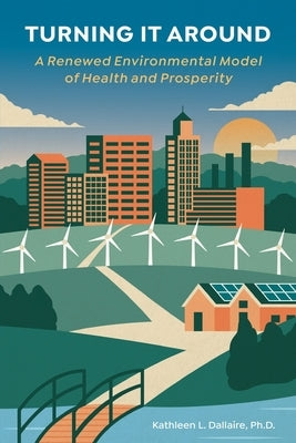 Turning it Around: A Renewed Environmental Model of Health and Prosperity by Dallaire, Kathleen L.