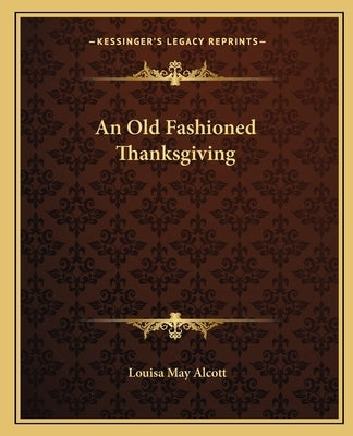 An Old Fashioned Thanksgiving by Alcott, Louisa May