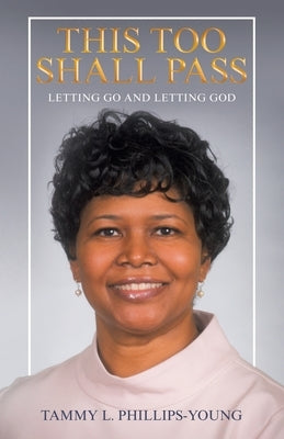 This Too Shall Pass: Letting Go and Letting God by Phillips-Young, Tammy L.