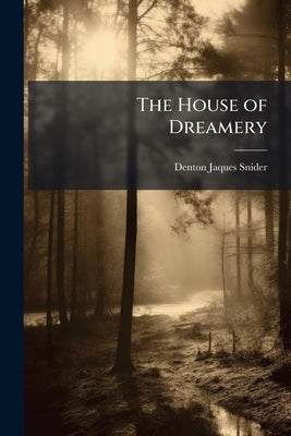 The House of Dreamery: In Two Parts by Snider, Denton Jaques