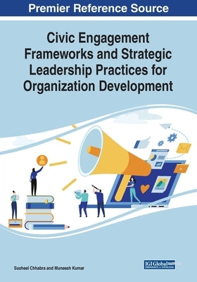 Civic Engagement Frameworks and Strategic Leadership Practices for Organization Development by Chhabra, Susheel