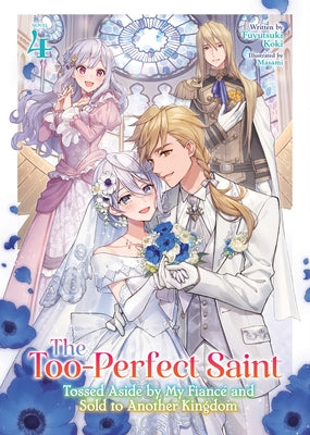 The Too-Perfect Saint: Tossed Aside by My Fianc? and Sold to Another Kingdom (Light Novel) Vol. 4 by Koki, Fuyutsuki