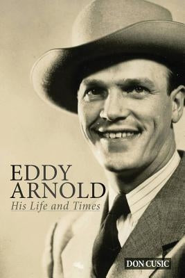 Eddy Arnold: His Life and Times by Cusic, Don