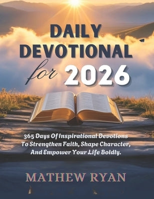 Daily Devotional for 2026: 365 Days Of Inspirational Devotions To Strengthen Faith Shape Character And Empower Your Life Boldly by Ryan, Matthew
