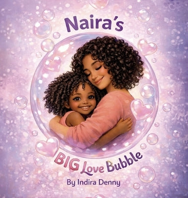 Naira's Big Love Bubble, Strength Love and Joy for Moms Doing It Alone by Denny, Indira