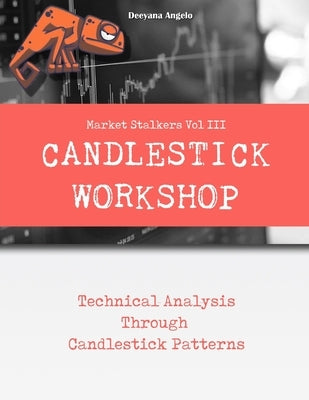 Market Stalkers Vol 3: Candlestick Workshop: Technical Analysis Through Candlestick Patterns by Angelo, Deeyana