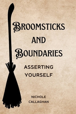 Broomsticks and Boundaries - Asserting Yourself by Callaghan, Nichole