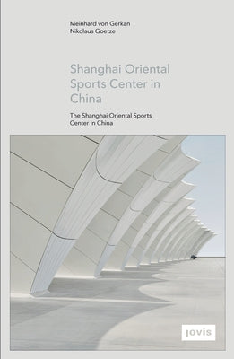 Gmp: The Shanghai Oriental Sports Center in China by Von Gerkan, Meinhard