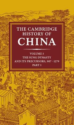 The Cambridge History of China: Volume 5, the Sung Dynasty and Its Precursors, 907-1279, Part 1 by Twitchett, Denis
