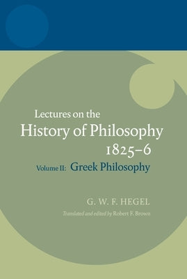 Hegel: Lectures on the History of Philosophy Volume II: Greek Philosophy by Brown, Robert F.
