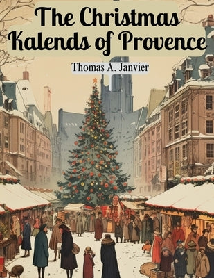 The Christmas Kalends of Provence by Thomas a Janvier
