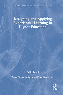 Designing and Applying Experiential Learning in Higher Education by Beard, Colin