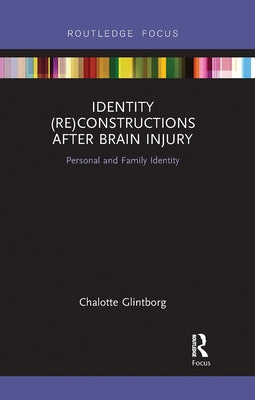 Identity (Re)Constructions After Brain Injury: Personal and Family Identity by Glintborg, Chalotte