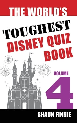 The World's Toughest Disney Quiz Book: Volume 4 by Finnie, Shaun