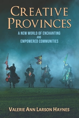 Creative Provinces--A New World of Enchanting and Empowered Communities by Larson Haynes, Valerie Ann