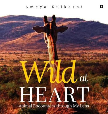 Wild at Heart: Animal Encounters through My Lens by Kulkarni, Ameya