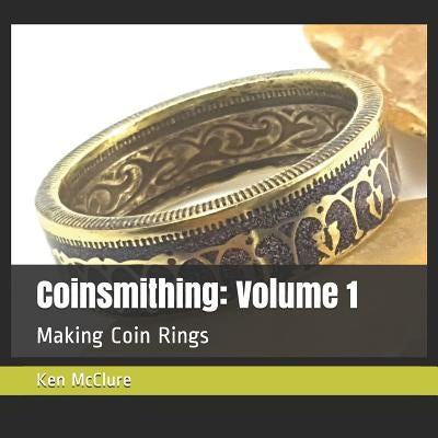 Coinsmithing: Volume 1: Making Coin Rings by McClure, Ken