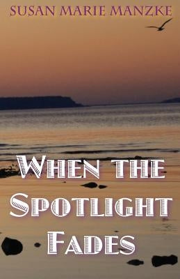 When the Spotlight Fades: a romance novel by Manzke, Susan Marie