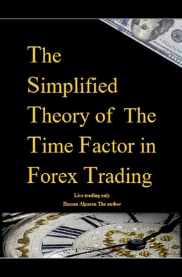 The Simplified Theory of The Time Factor in Forex Trading by Alparon, Hassan