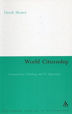 World Citizenship: Cosmopolitan Thinking and Its Opponents by Heater, Derek