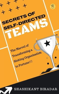 Secrets of Self-Directed Teams by Biradar, Shashikanta