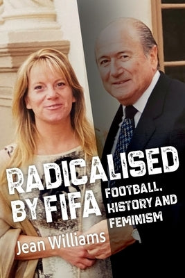 Radicalised by FIFA: Football, History and Feminism by Williams, Jean