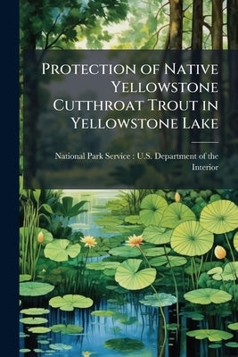 Protection of Native Yellowstone Cutthroat Trout in Yellowstone Lake by National Park Service (Nps) U S Dep